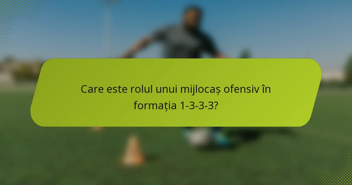 Care este rolul unui mijlocaș ofensiv în formația 1-3-3-3?
