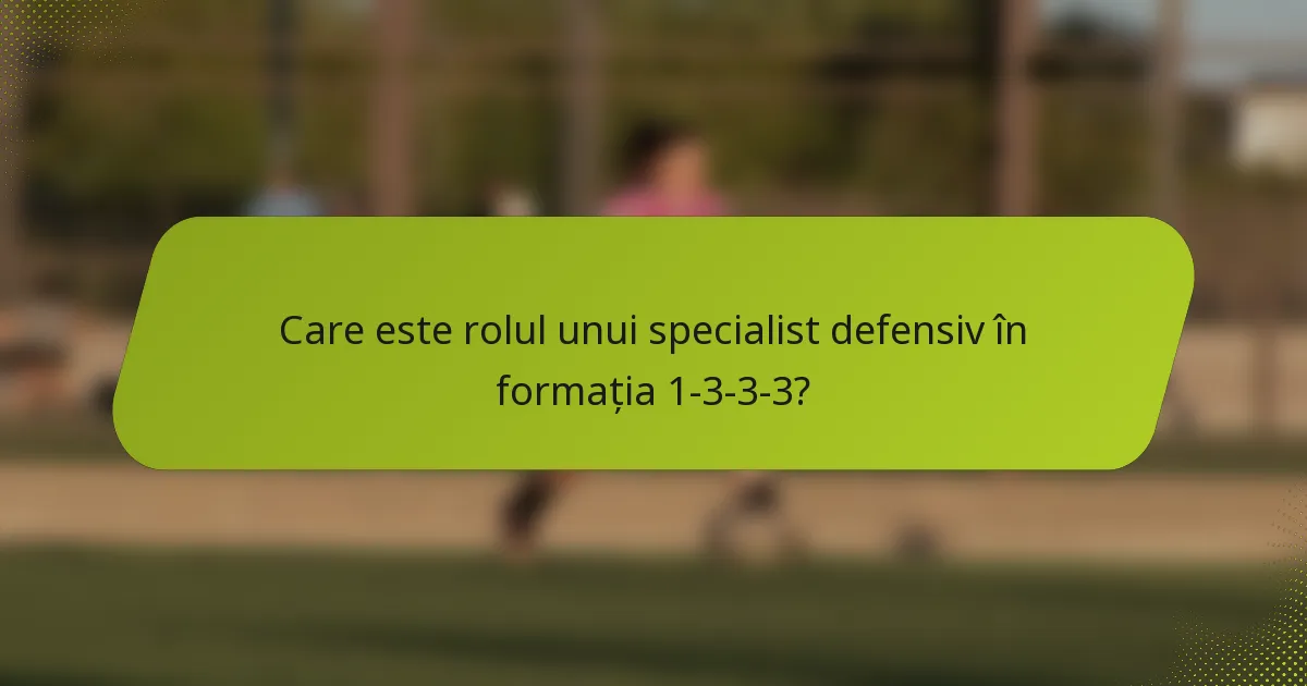 Care este rolul unui specialist defensiv în formația 1-3-3-3?