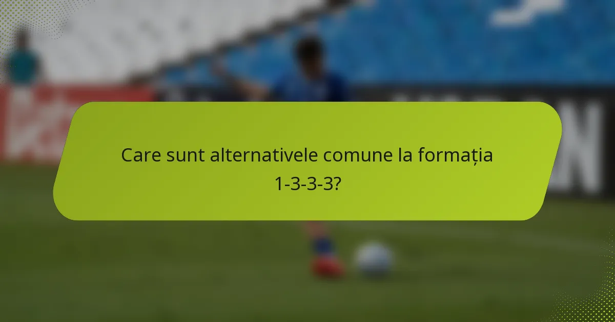 Care sunt alternativele comune la formația 1-3-3-3?