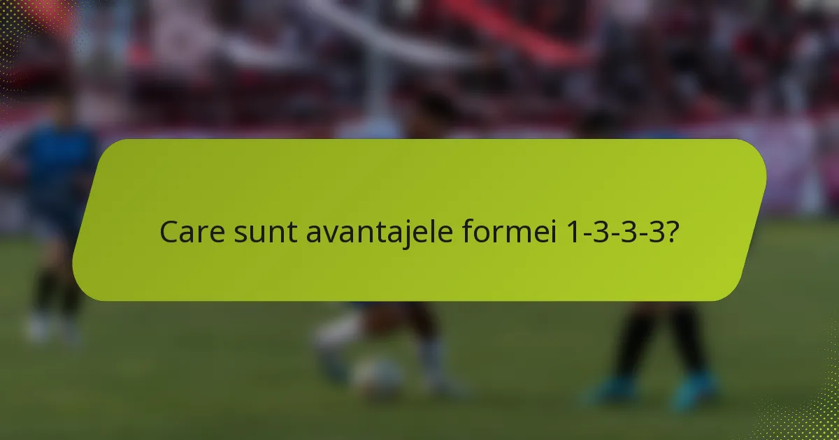 Care sunt avantajele formei 1-3-3-3?