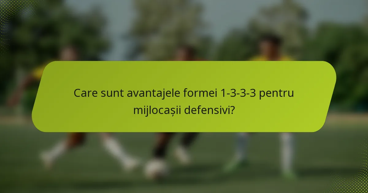 Care sunt avantajele formei 1-3-3-3 pentru mijlocașii defensivi?