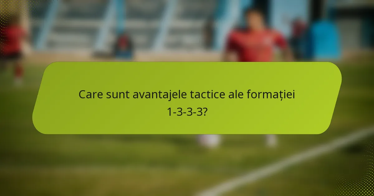 Care sunt avantajele tactice ale formației 1-3-3-3?