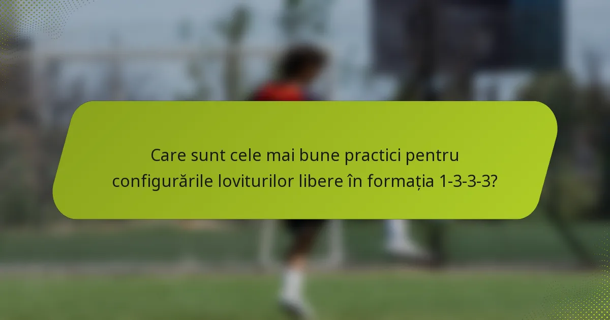 Care sunt cele mai bune practici pentru configurările loviturilor libere în formația 1-3-3-3?