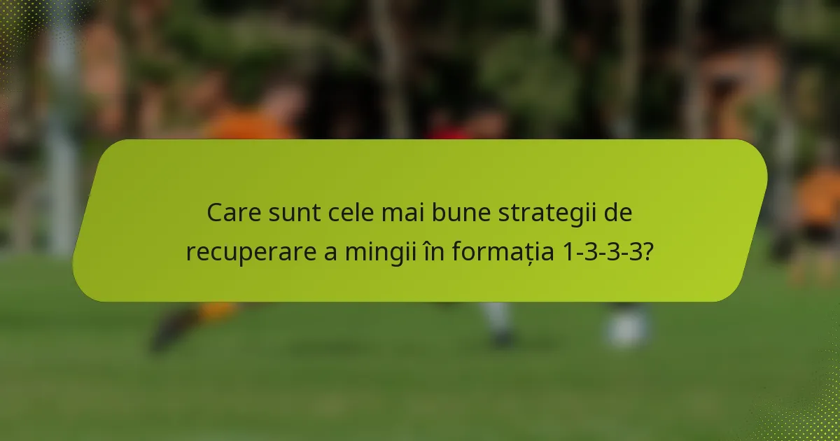 Care sunt cele mai bune strategii de recuperare a mingii în formația 1-3-3-3?