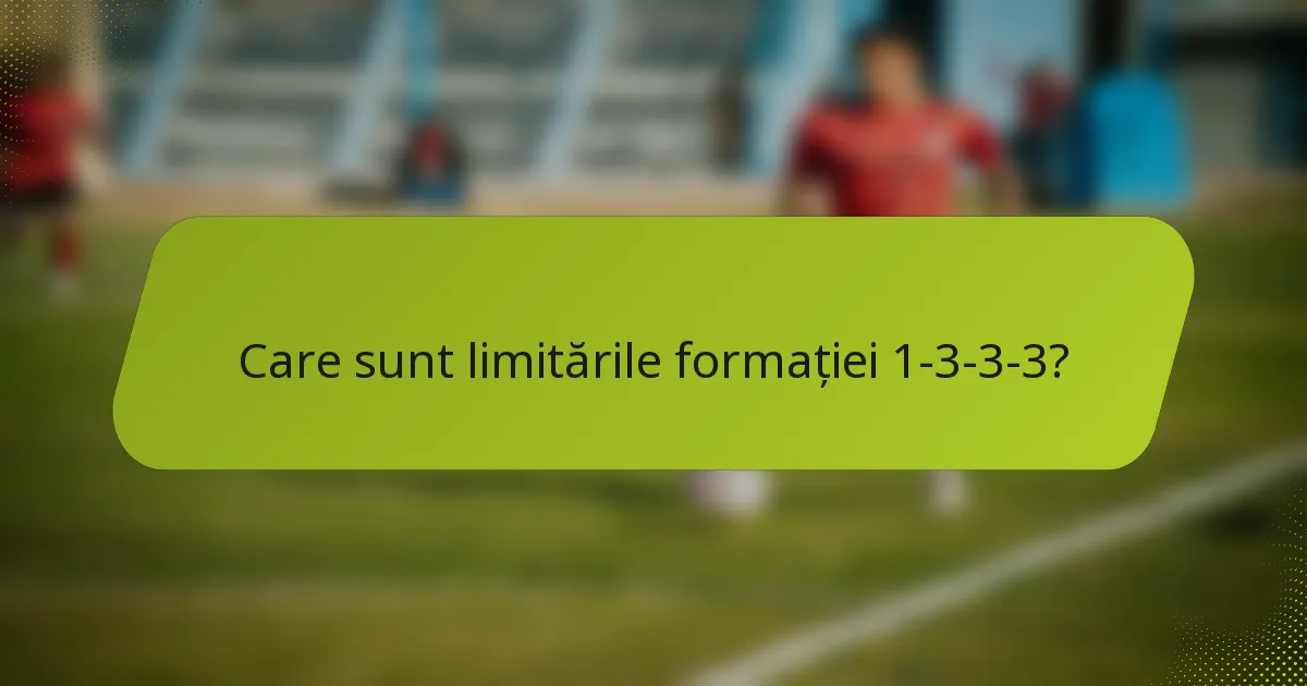 Care sunt limitările formației 1-3-3-3?