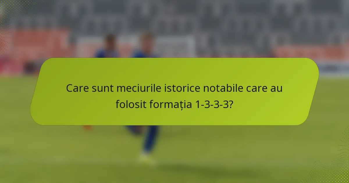 Care sunt meciurile istorice notabile care au folosit formația 1-3-3-3?