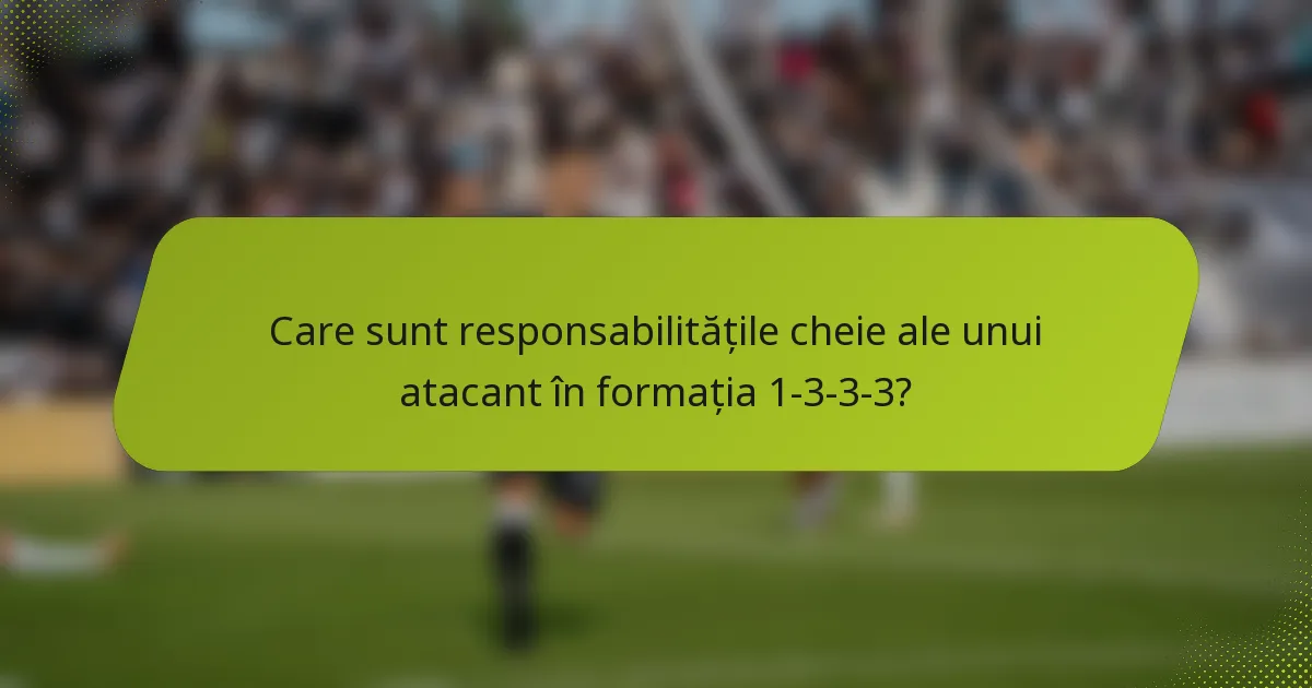 Care sunt responsabilitățile cheie ale unui atacant în formația 1-3-3-3?