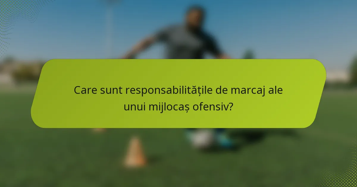 Care sunt responsabilitățile de marcaj ale unui mijlocaș ofensiv?