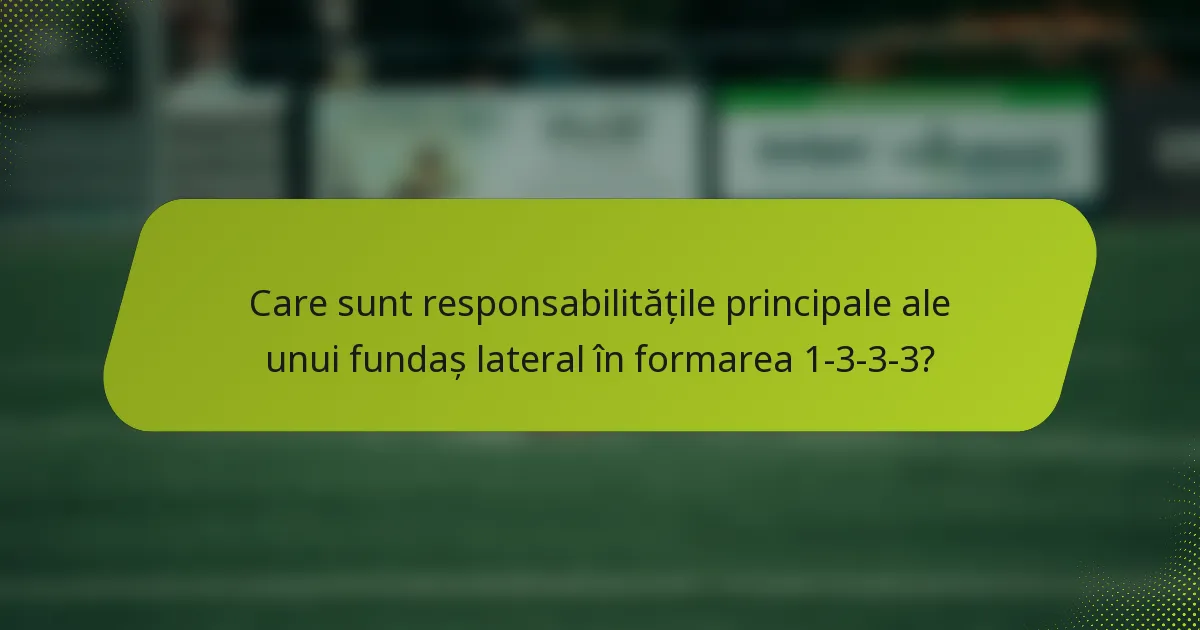 Care sunt responsabilitățile principale ale unui fundaș lateral în formarea 1-3-3-3?