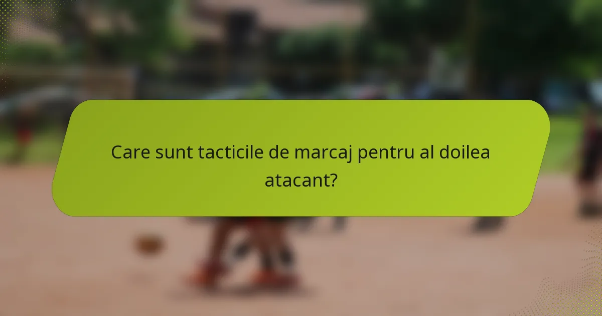 Care sunt tacticile de marcaj pentru al doilea atacant?