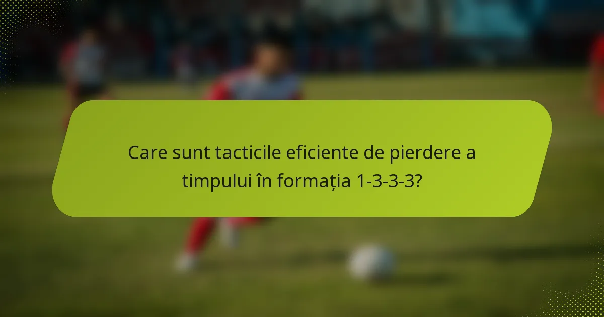 Care sunt tacticile eficiente de pierdere a timpului în formația 1-3-3-3?