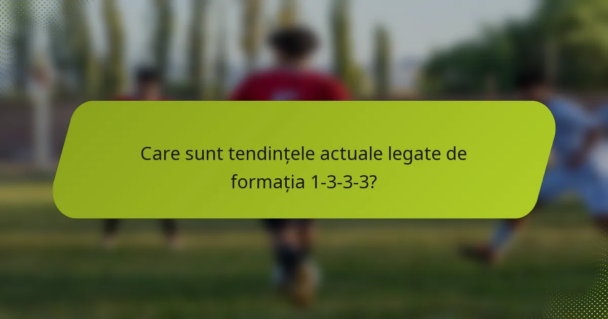Care sunt tendințele actuale legate de formația 1-3-3-3?