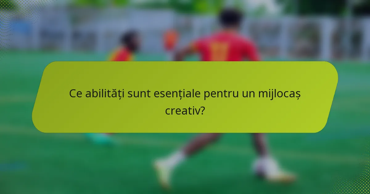 Ce abilități sunt esențiale pentru un mijlocaș creativ?