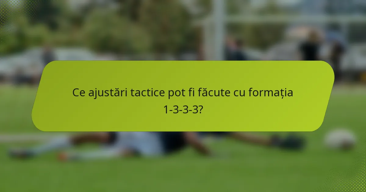 Ce ajustări tactice pot fi făcute cu formația 1-3-3-3?