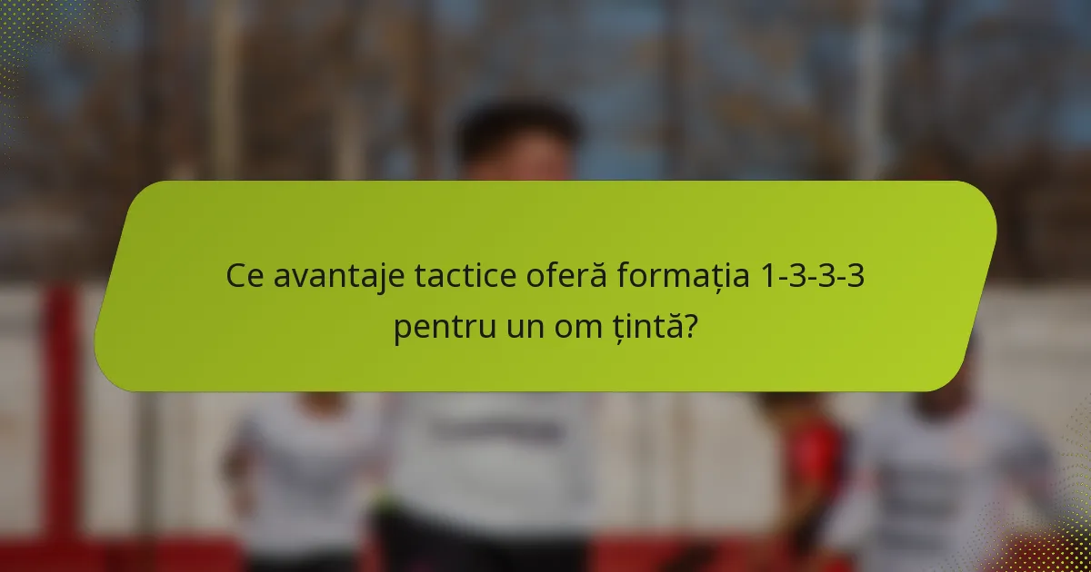 Ce avantaje tactice oferă formația 1-3-3-3 pentru un om țintă?