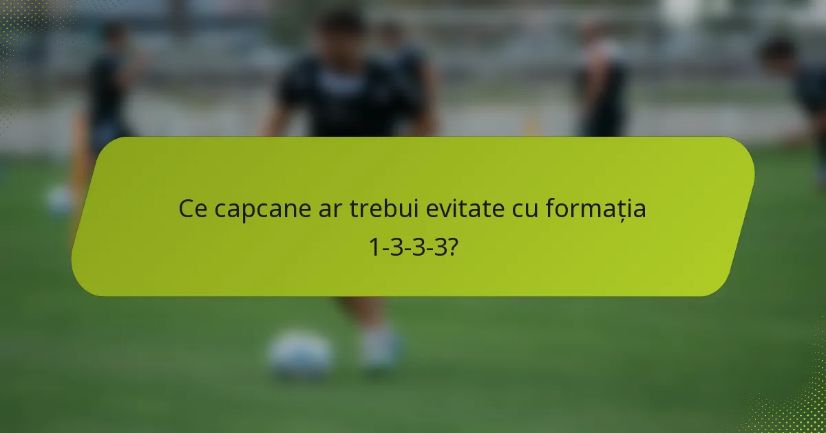 Ce capcane ar trebui evitate cu formația 1-3-3-3?