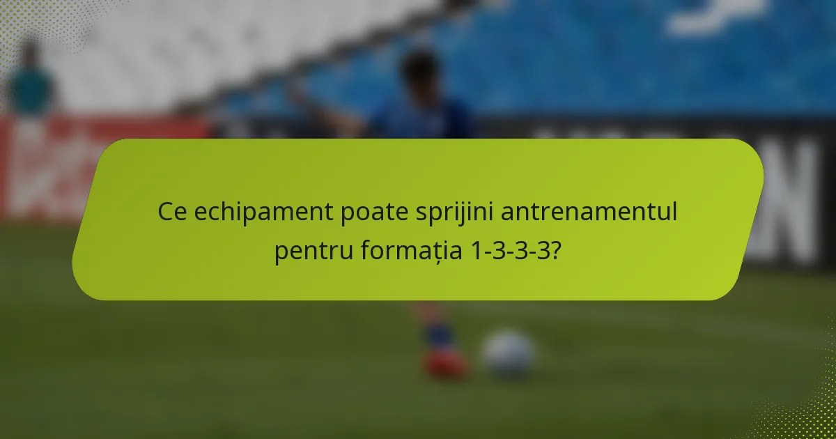 Ce echipament poate sprijini antrenamentul pentru formația 1-3-3-3?