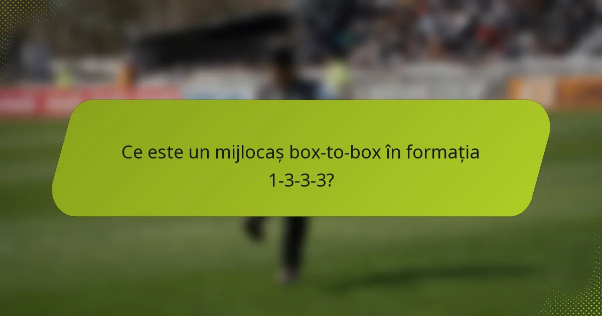 Ce este un mijlocaș box-to-box în formația 1-3-3-3?