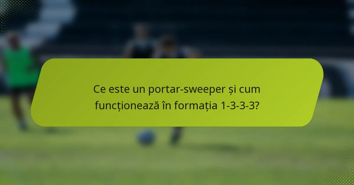 Ce este un portar-sweeper și cum funcționează în formația 1-3-3-3?