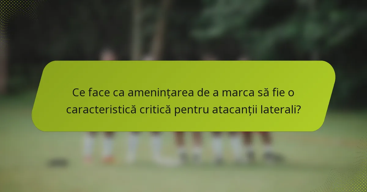 Ce face ca amenințarea de a marca să fie o caracteristică critică pentru atacanții laterali?