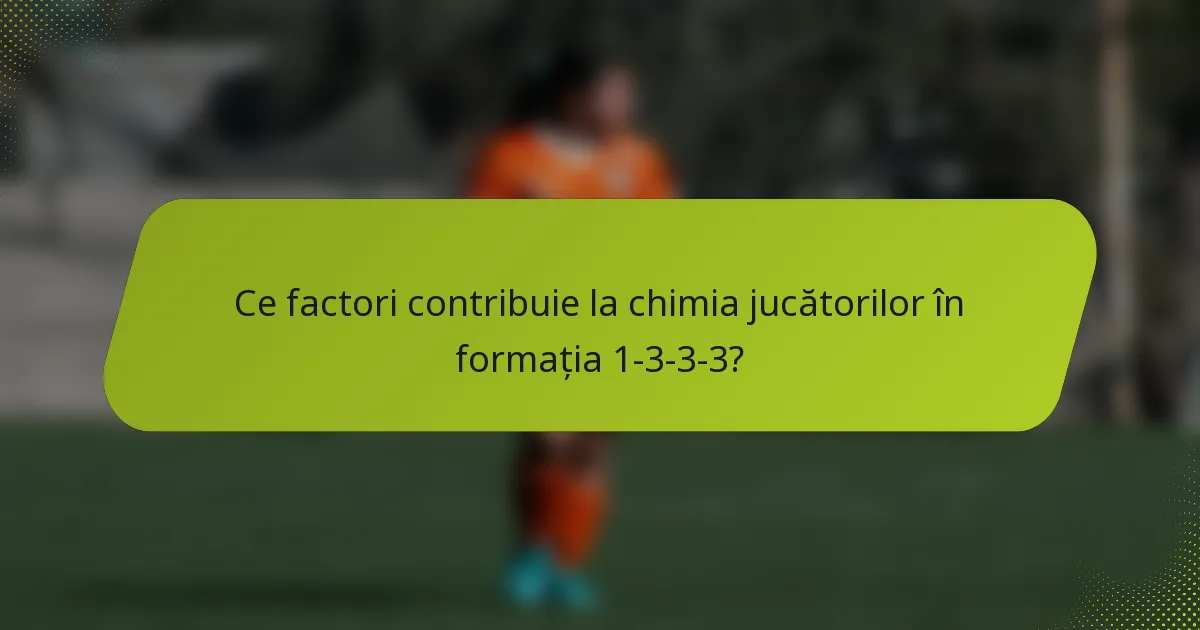 Ce factori contribuie la chimia jucătorilor în formația 1-3-3-3?