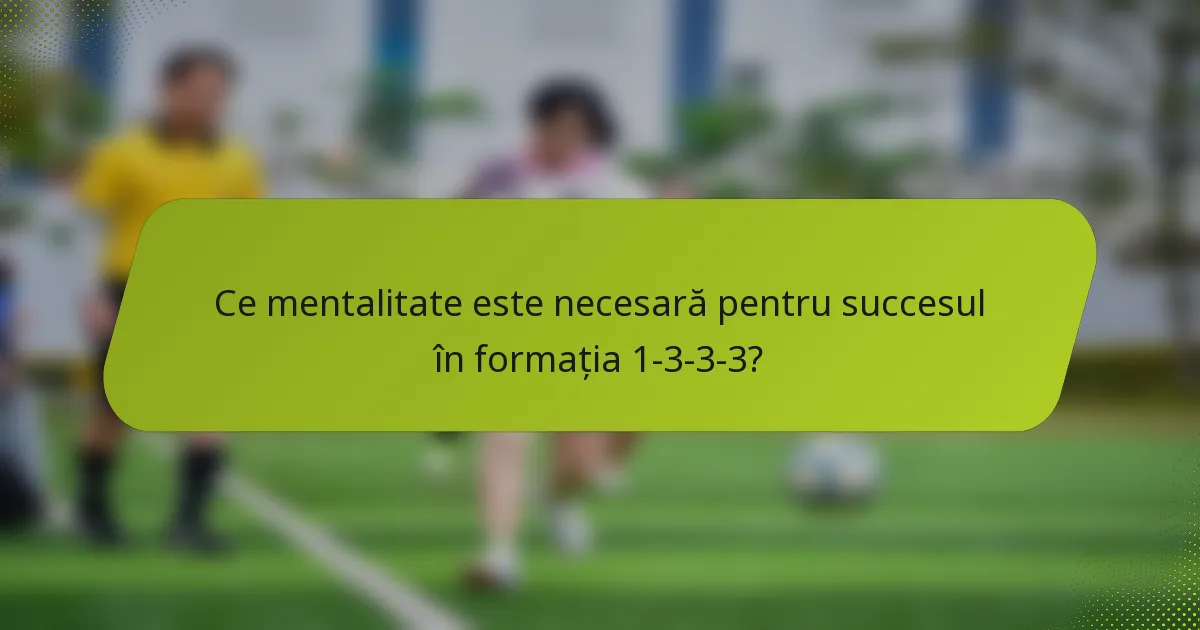 Ce mentalitate este necesară pentru succesul în formația 1-3-3-3?
