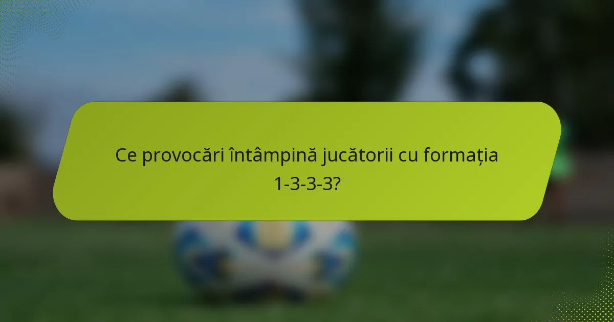 Ce provocări întâmpină jucătorii cu formația 1-3-3-3?