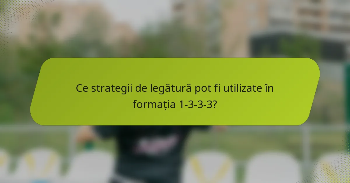 Ce strategii de legătură pot fi utilizate în formația 1-3-3-3?