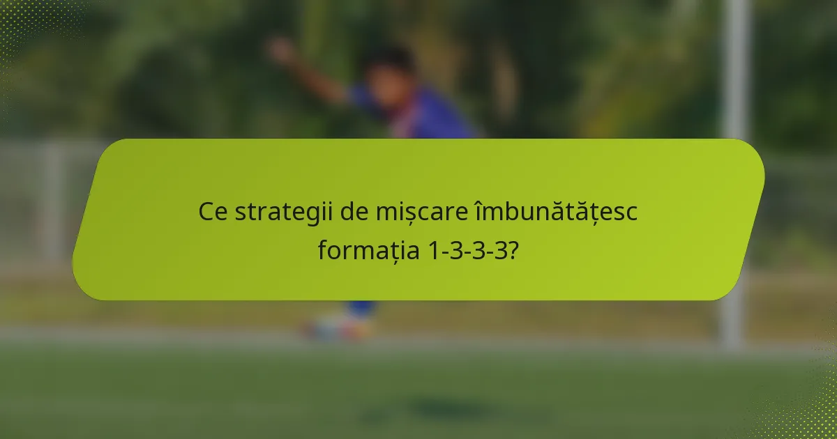 Ce strategii de mișcare îmbunătățesc formația 1-3-3-3?