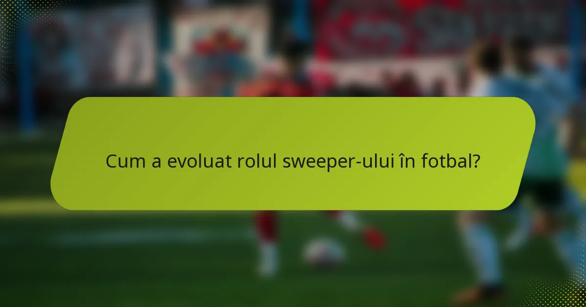 Cum a evoluat rolul sweeper-ului în fotbal?