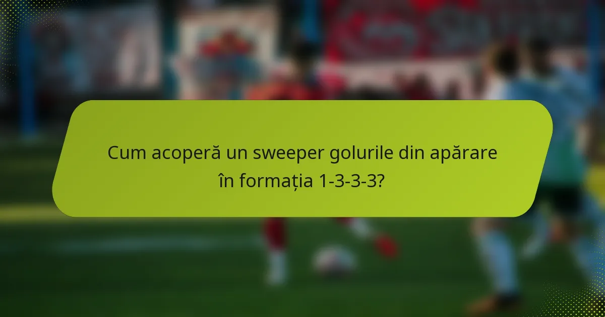Cum acoperă un sweeper golurile din apărare în formația 1-3-3-3?