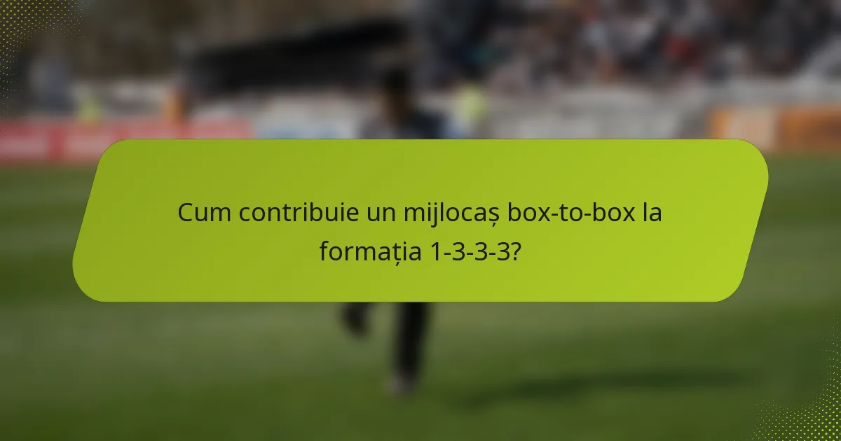 Cum contribuie un mijlocaș box-to-box la formația 1-3-3-3?