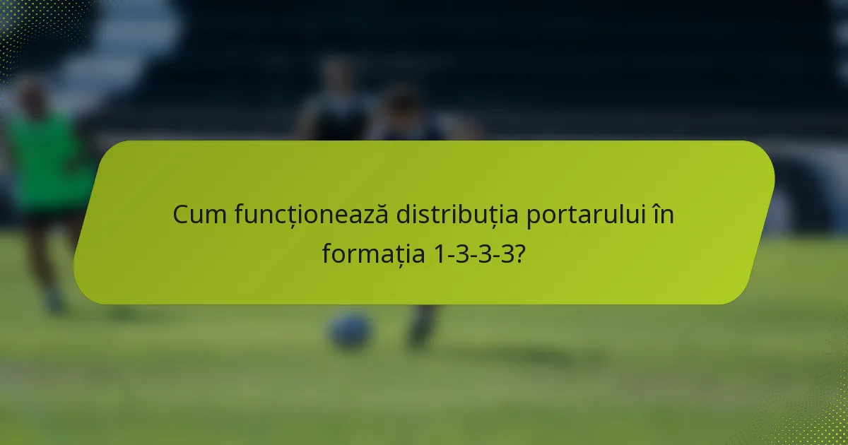 Cum funcționează distribuția portarului în formația 1-3-3-3?