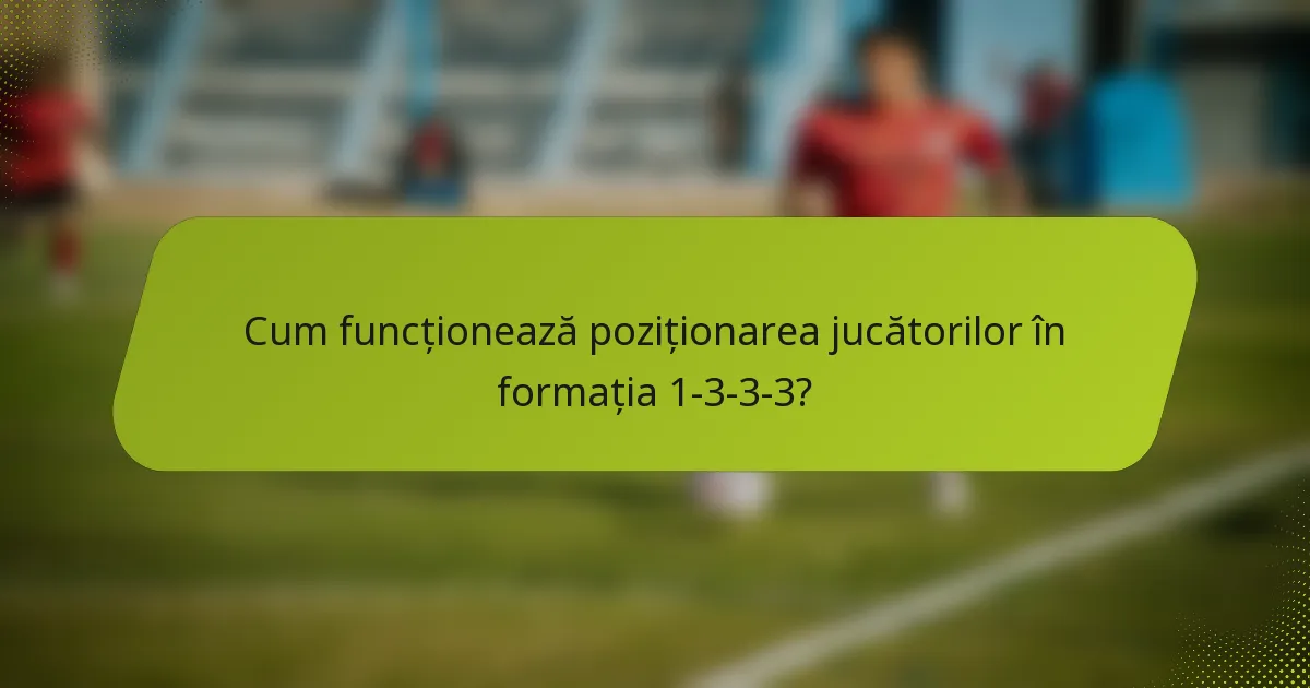 Cum funcționează poziționarea jucătorilor în formația 1-3-3-3?