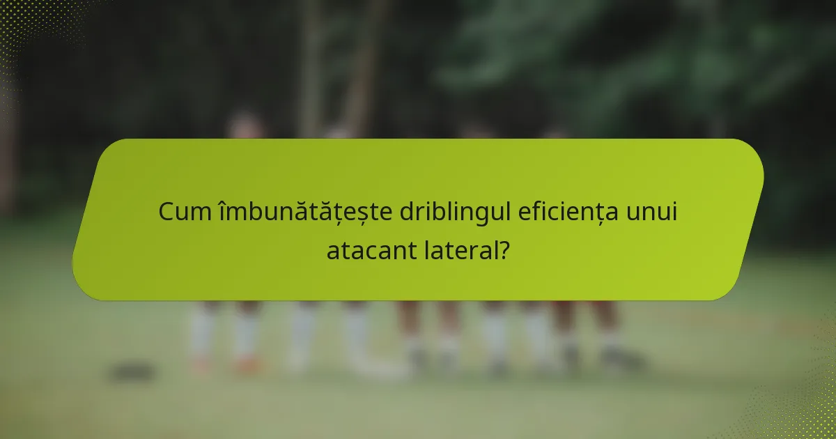 Cum îmbunătățește driblingul eficiența unui atacant lateral?
