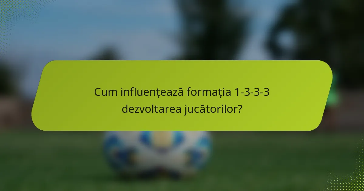 Cum influențează formația 1-3-3-3 dezvoltarea jucătorilor?