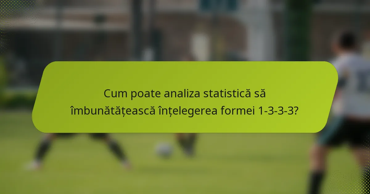 Cum poate analiza statistică să îmbunătățească înțelegerea formei 1-3-3-3?