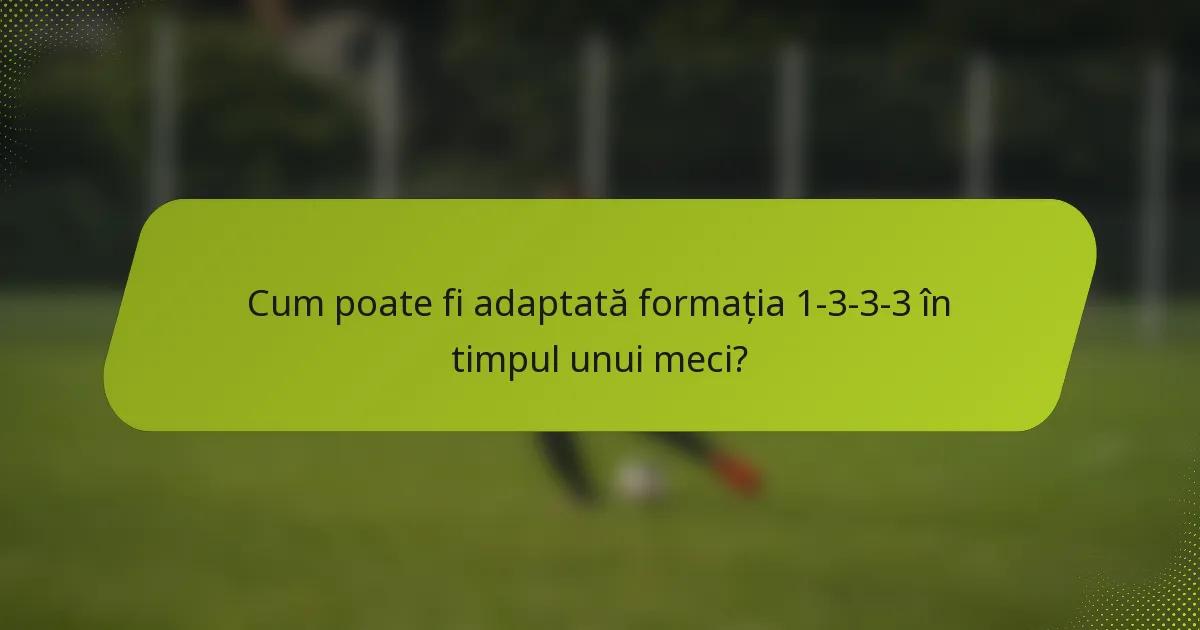 Cum poate fi adaptată formația 1-3-3-3 în timpul unui meci?