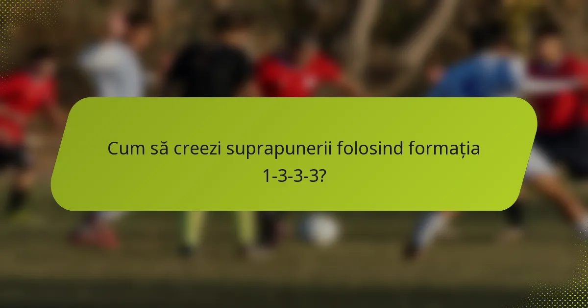 Cum să creezi suprapunerii folosind formația 1-3-3-3?