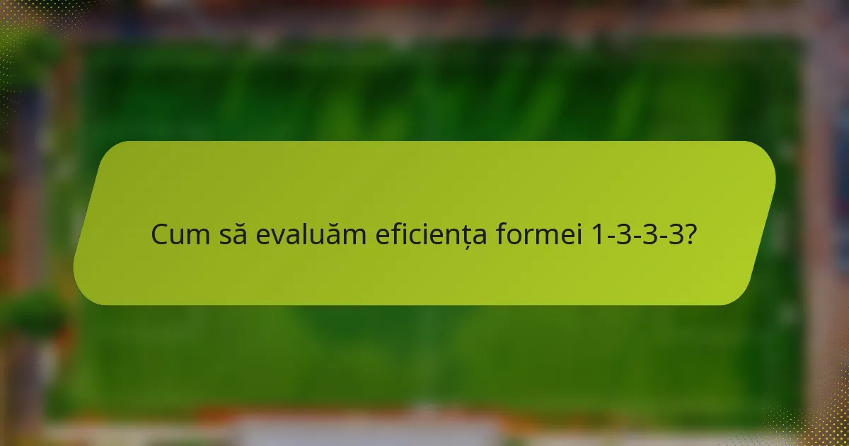 Cum să evaluăm eficiența formei 1-3-3-3?