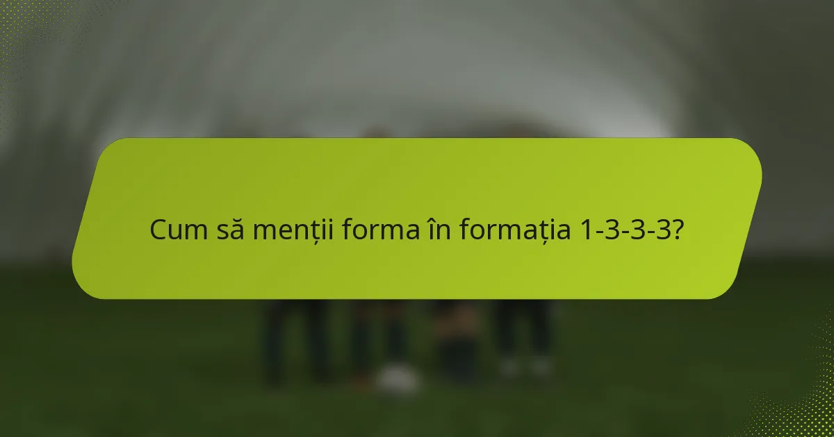 Cum să menții forma în formația 1-3-3-3?
