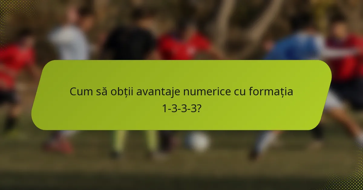 Cum să obții avantaje numerice cu formația 1-3-3-3?