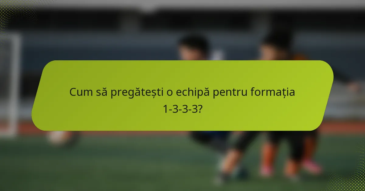 Cum să pregătești o echipă pentru formația 1-3-3-3?