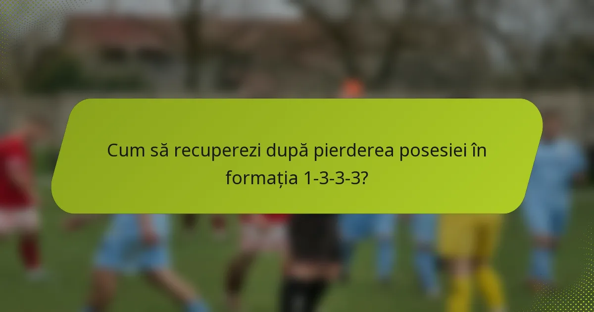 Cum să recuperezi după pierderea posesiei în formația 1-3-3-3?