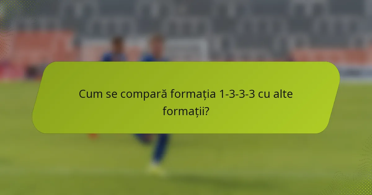 Cum se compară formația 1-3-3-3 cu alte formații?