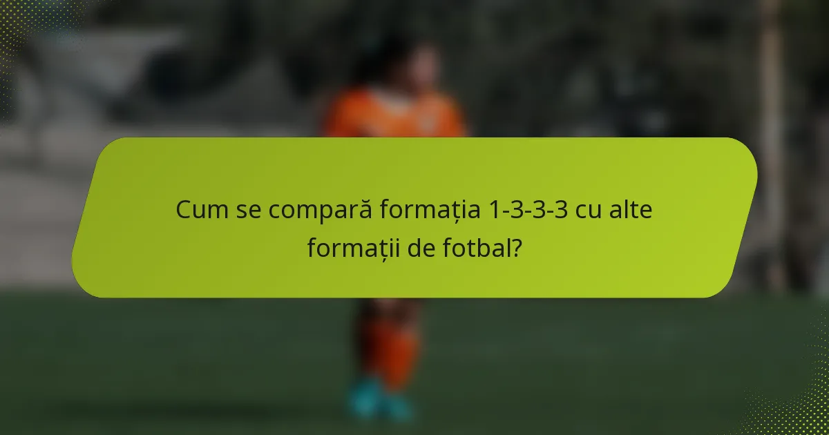 Cum se compară formația 1-3-3-3 cu alte formații de fotbal?