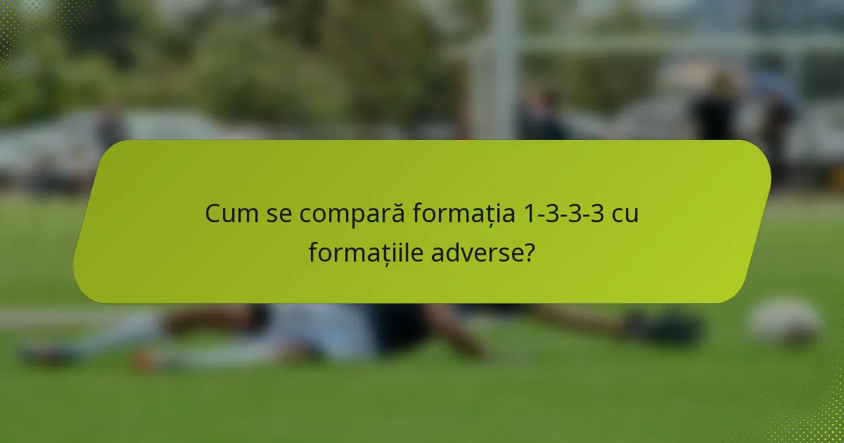 Cum se compară formația 1-3-3-3 cu formațiile adverse?
