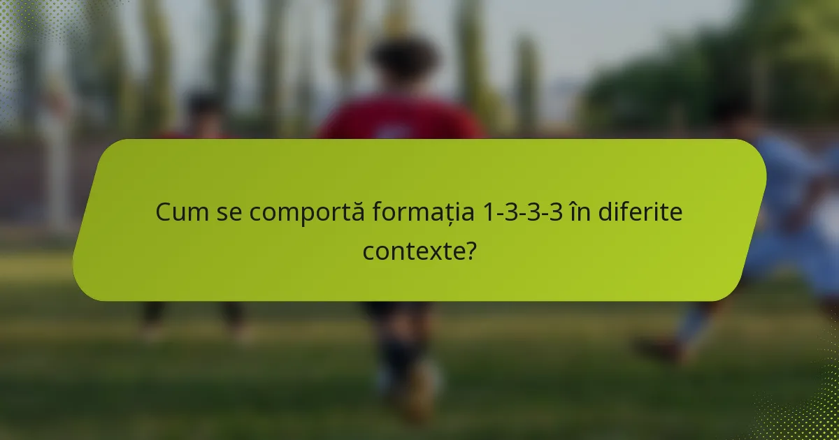 Cum se comportă formația 1-3-3-3 în diferite contexte?