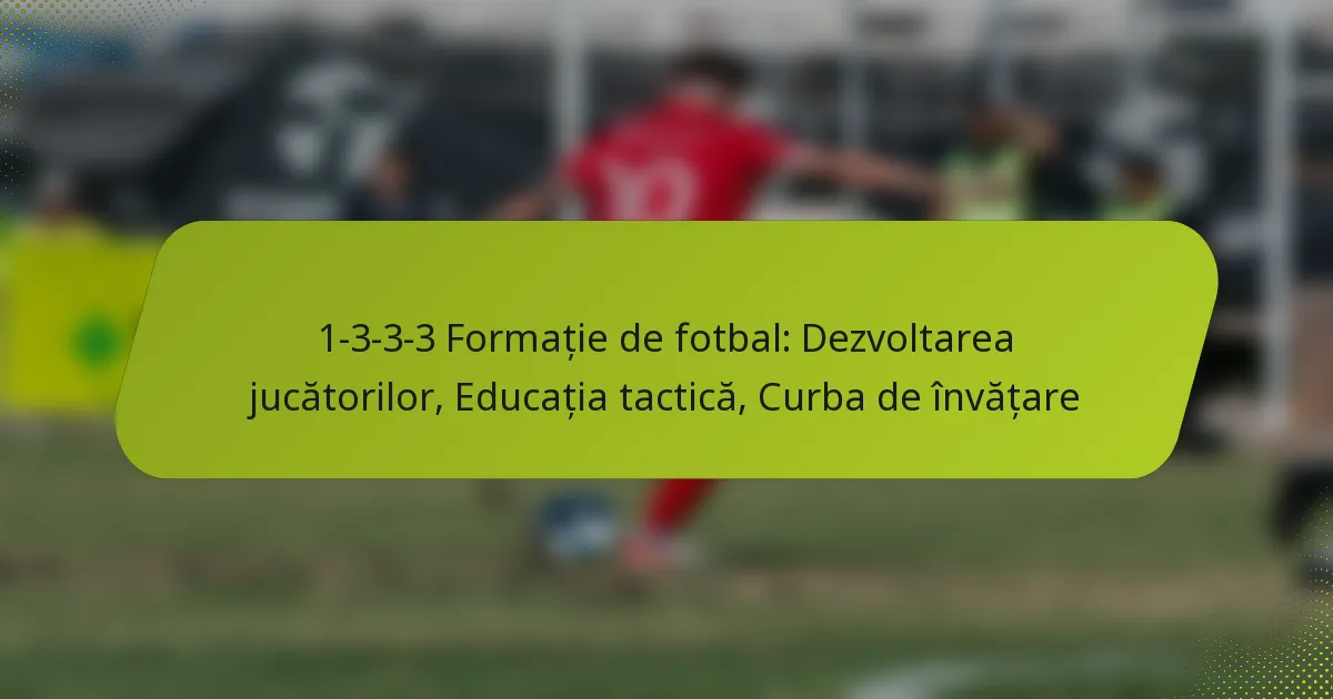 featured-image-1-3-3-3-formatie-de-fotbal-dezvoltarea-jucatorilor-educatia-tactica-curba-de-invatare