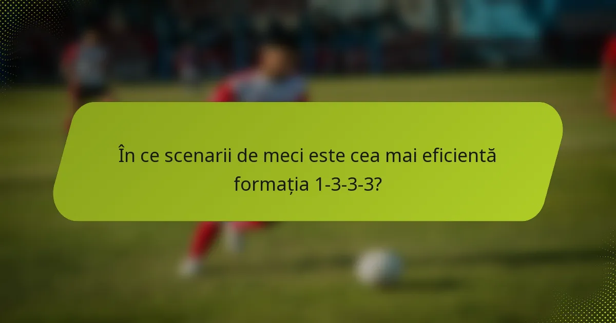 În ce scenarii de meci este cea mai eficientă formația 1-3-3-3?